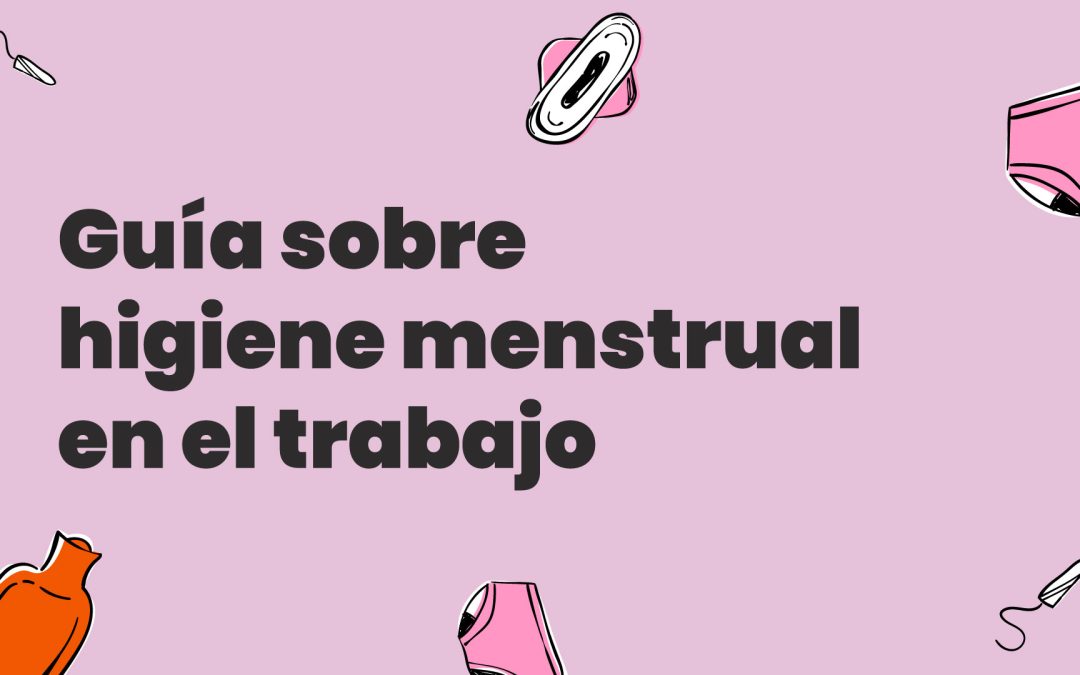 Guía completa sobre higiene menstrual en el trabajo